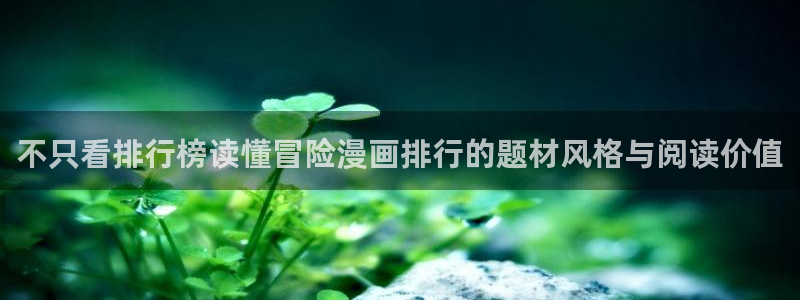 羞羞漫画在线阅读导航：不只看排行榜读懂冒险漫画排行的题材风格与阅读价值