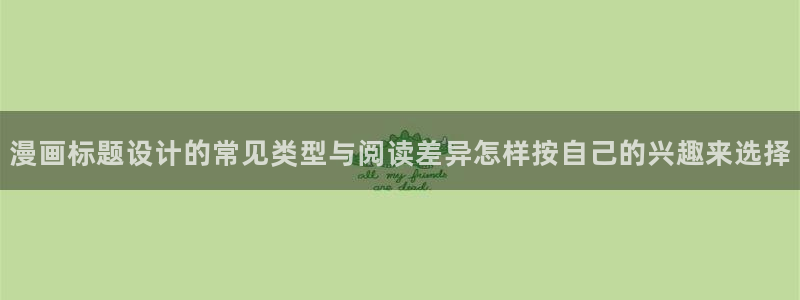 羞羞漫画作品推荐：漫画标题设计的常见类型与阅读差异怎样按自己的兴趣来选择