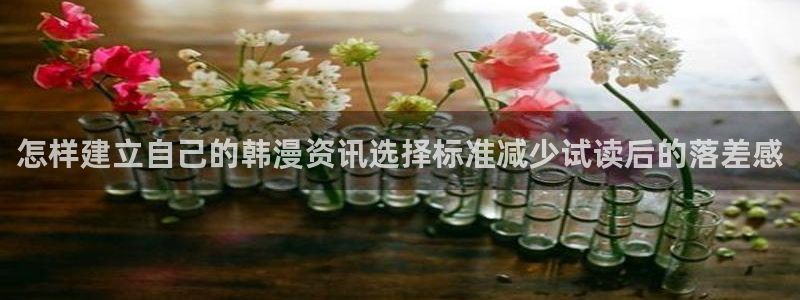 羞羞漫画免费入口：怎样建立自己的韩漫资讯选择标准减少试读后的落差感