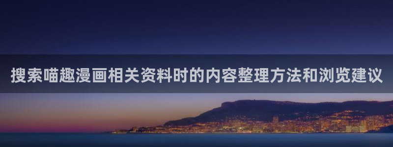 羞羞漫画人气漫画排行：搜索喵趣漫画相关资料时的内容整理方法和浏览建议