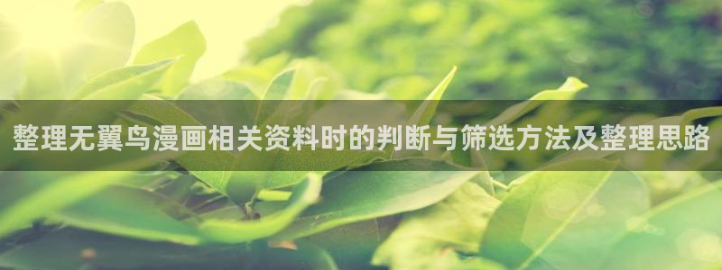 羞羞漫画新作榜：整理无翼鸟漫画相关资料时的判断与筛选方法及整理思路