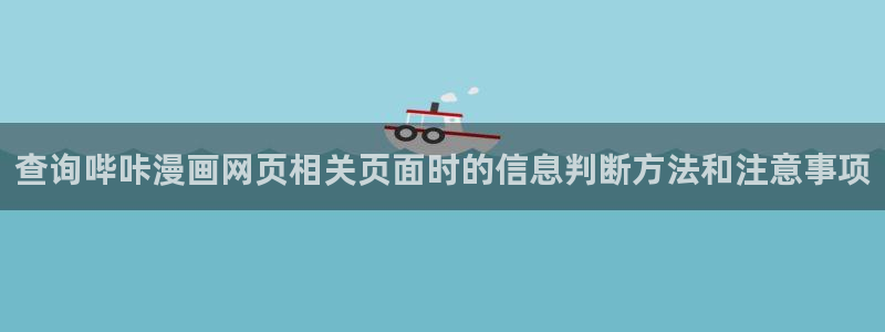 羞羞漫画漫画大全：查询哔咔漫画网页相关页面时的信息判断方法和注意事项