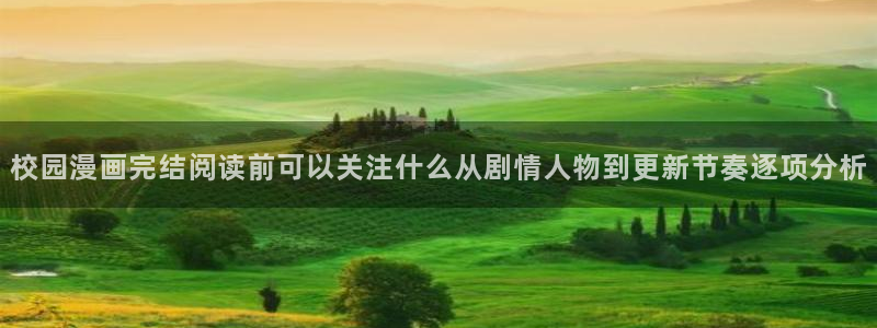 羞羞漫画首页入口：校园漫画完结阅读前可以关注什么从剧情人物到更新节奏逐项分析