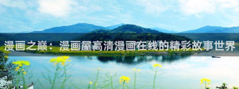 羞羞漫画作品搜索:漫画之巅:漫画屋高清漫画在线的精彩故事世界