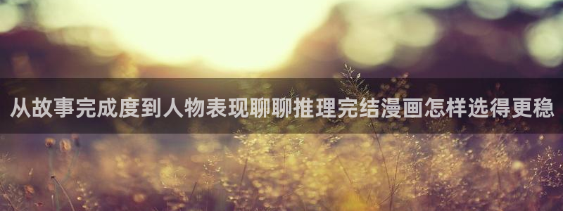 羞羞漫画作品搜索:从故事完成度到人物表现聊聊推理完结漫画怎样选得更稳